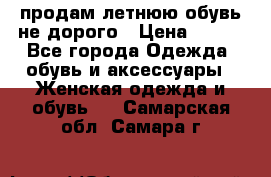 продам летнюю обувь не дорого › Цена ­ 500 - Все города Одежда, обувь и аксессуары » Женская одежда и обувь   . Самарская обл.,Самара г.